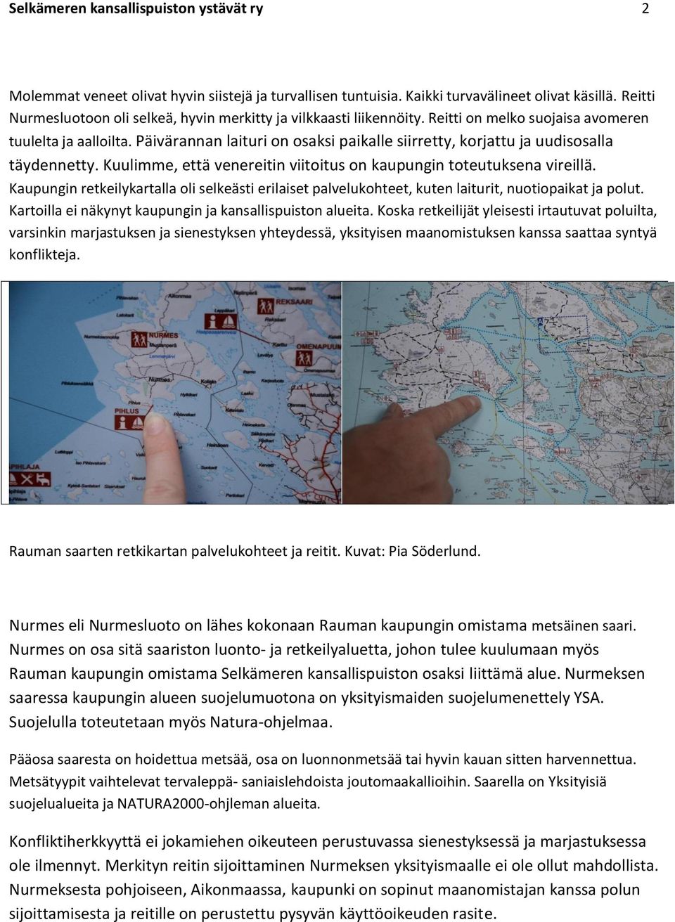 Päivärannan laituri on osaksi paikalle siirretty, korjattu ja uudisosalla täydennetty. Kuulimme, että venereitin viitoitus on kaupungin toteutuksena vireillä.