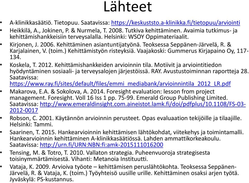 ) Kehittämistyön risteyksiä. Vaajakoski: Gummerus Kirjapaino Oy, 117-134. Koskela, T. 2012. Kehittämishankkeiden arvioinnin tila.