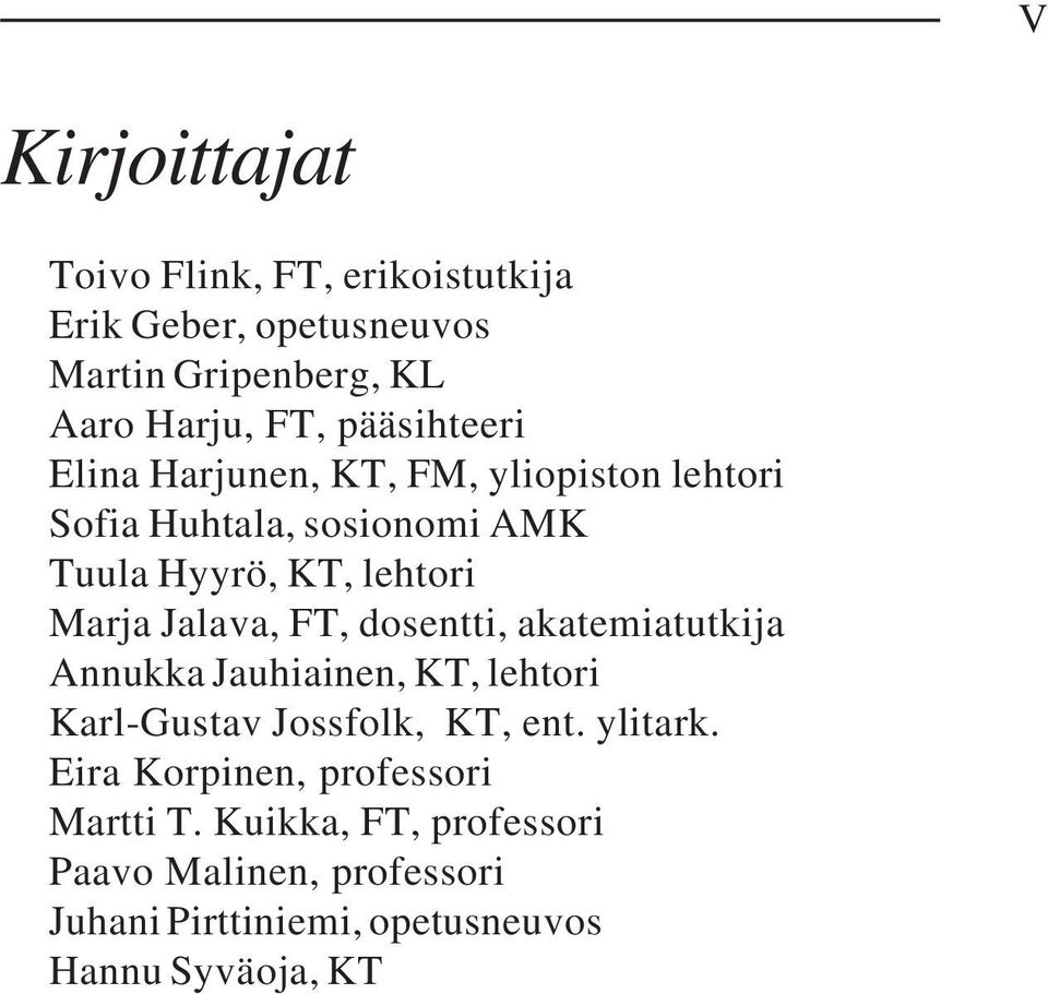 Jalava, FT, dosentti, akatemiatutkija Annukka Jauhiainen, KT, lehtori Karl-Gustav Jossfolk, KT, ent. ylitark.