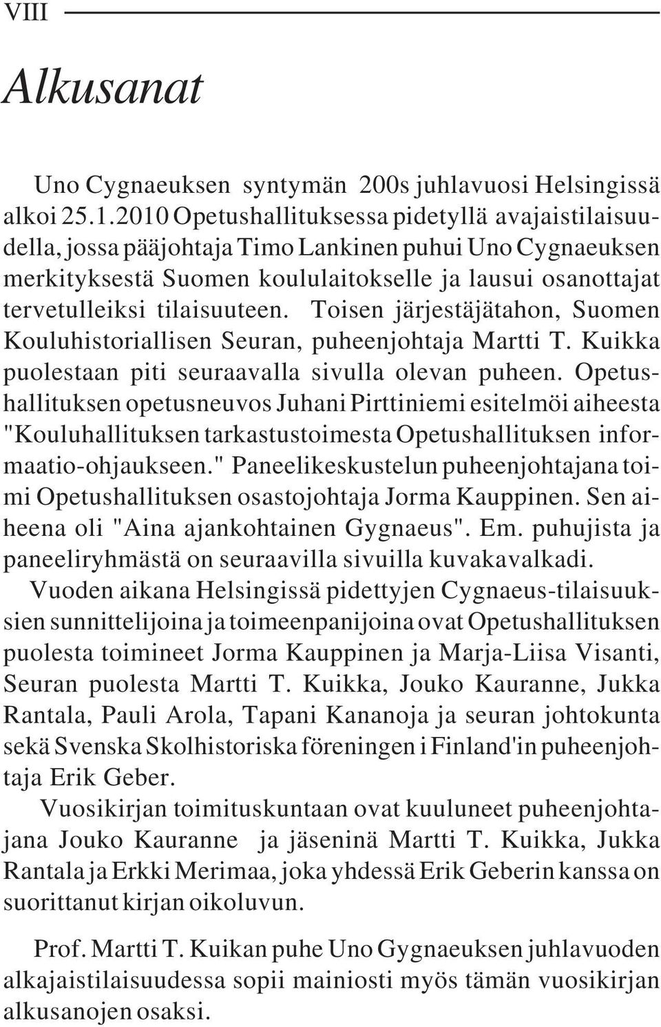 Toisen järjestäjätahon, Suomen Kouluhistoriallisen Seuran, puheenjohtaja Martti T. Kuikka puolestaan piti seuraavalla sivulla olevan puheen.