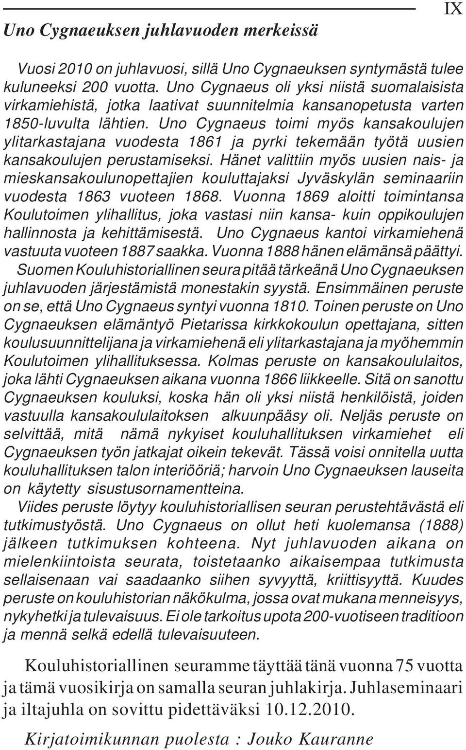 Uno Cygnaeus toimi myös kansakoulujen ylitarkastajana vuodesta 1861 ja pyrki tekemään työtä uusien kansakoulujen perustamiseksi.