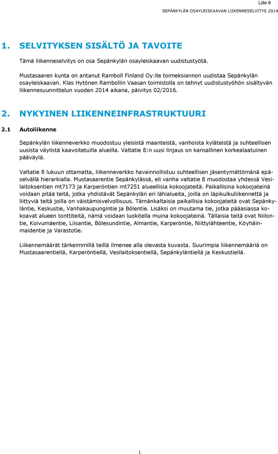 Klas Hytönen Rambollin Vaasan toimistolla on tehnyt uudistustyöhön sisältyvän liikennesuunnittelun vuoden 2014 aikana, päivitys 02/2016. 2. NYKYINEN LIIKENNEINFRASTRUKTUURI 2.