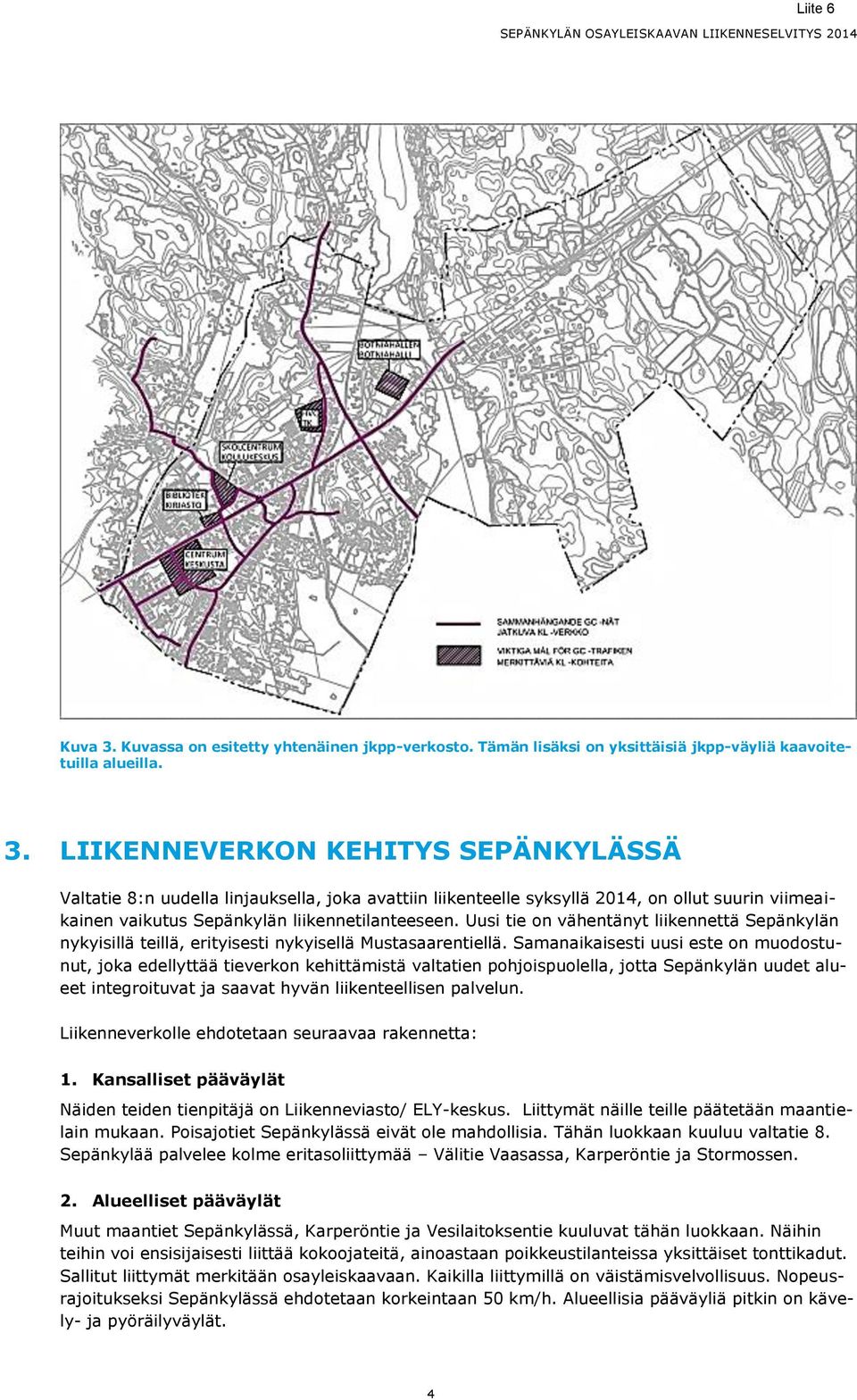 Samanaikaisesti uusi este on muodostunut, joka edellyttää tieverkon kehittämistä valtatien pohjoispuolella, jotta Sepänkylän uudet alueet integroituvat ja saavat hyvän liikenteellisen palvelun.