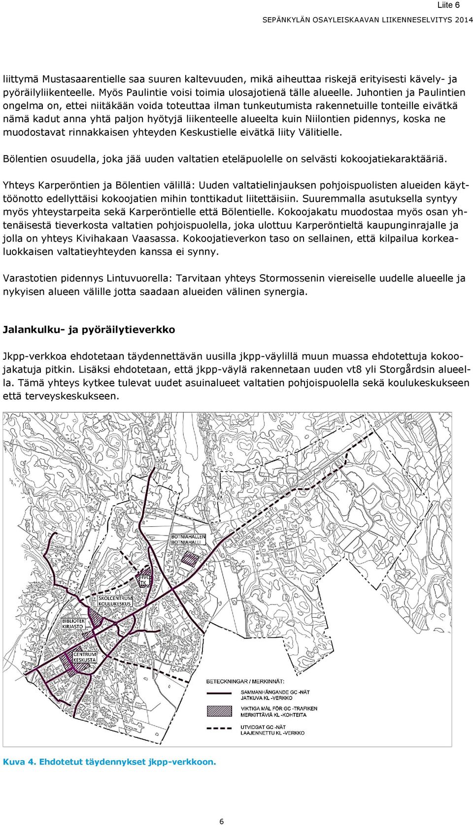 pidennys, koska ne muodostavat rinnakkaisen yhteyden Keskustielle eivätkä liity Välitielle. Bölentien osuudella, joka jää uuden valtatien eteläpuolelle on selvästi kokoojatiekaraktääriä.