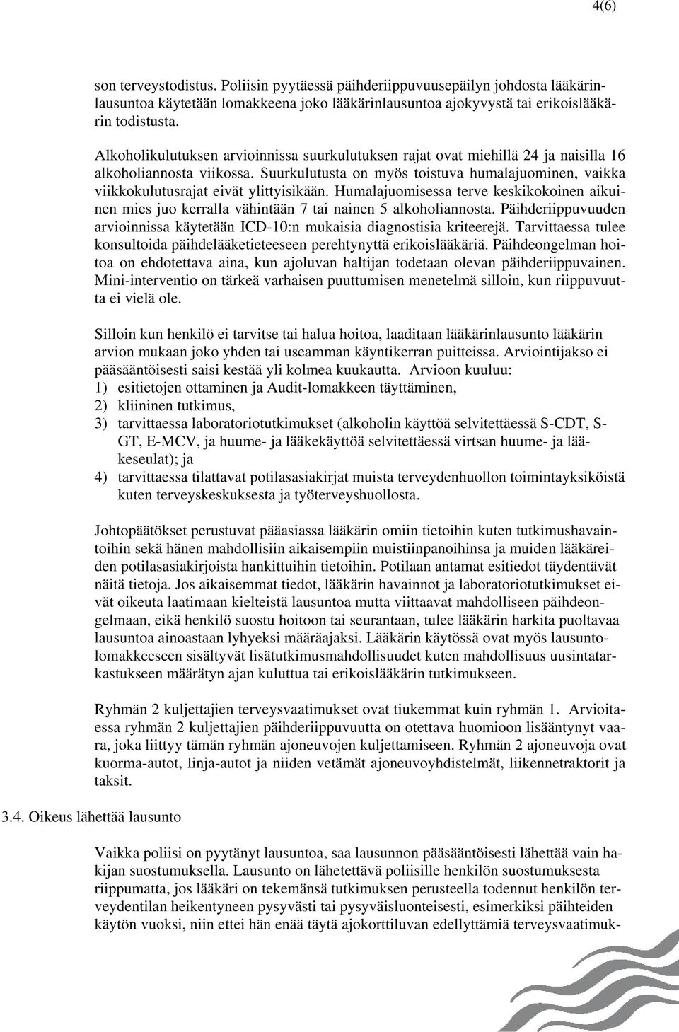 Alkoholikulutuksen arvioinnissa suurkulutuksen rajat ovat miehillä 24 ja naisilla 16 alkoholiannosta viikossa.