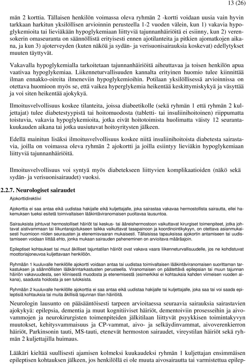 hypoglykemiaan liittyviä tajunnanhäiriöitä ei esiinny, kun 2) verensokerin omaseuranta on säännöllistä erityisesti ennen ajotilanteita ja pitkien ajomatkojen aikana, ja kun 3) ajoterveyden (kuten