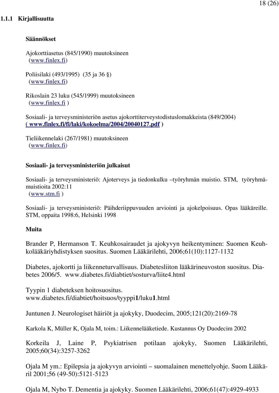 finlex.fi) Sosiaali- ja terveysministeriön julkaisut Sosiaali- ja terveysministeriö: Ajoterveys ja tiedonkulku työryhmän muistio. STM, työryhmämuistioita 2002:11 (www.stm.