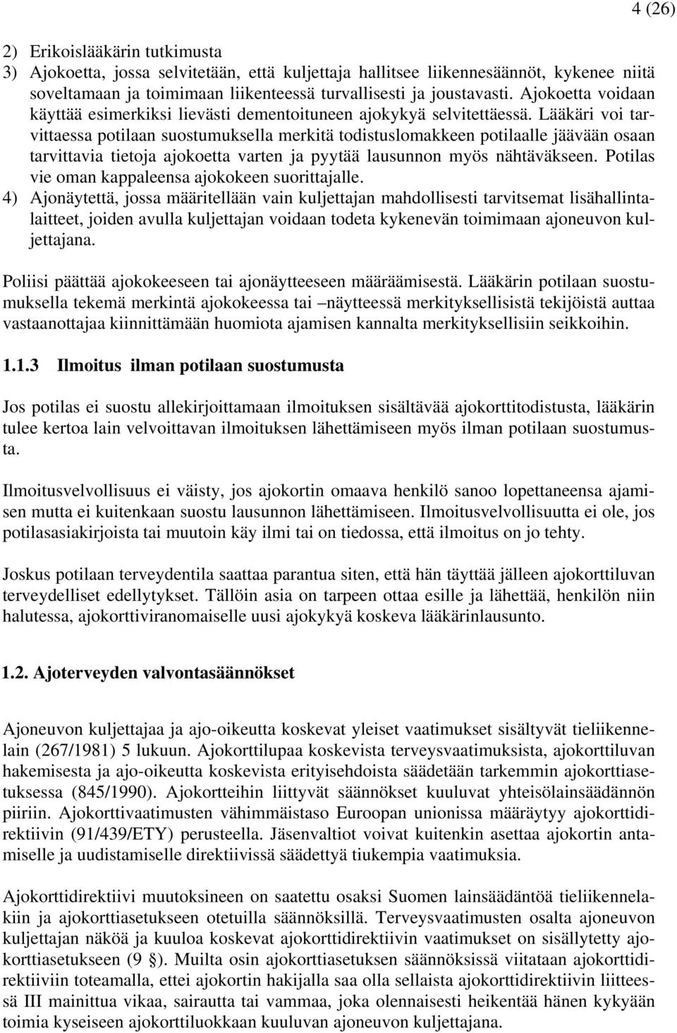 Lääkäri voi tarvittaessa potilaan suostumuksella merkitä todistuslomakkeen potilaalle jäävään osaan tarvittavia tietoja ajokoetta varten ja pyytää lausunnon myös nähtäväkseen.