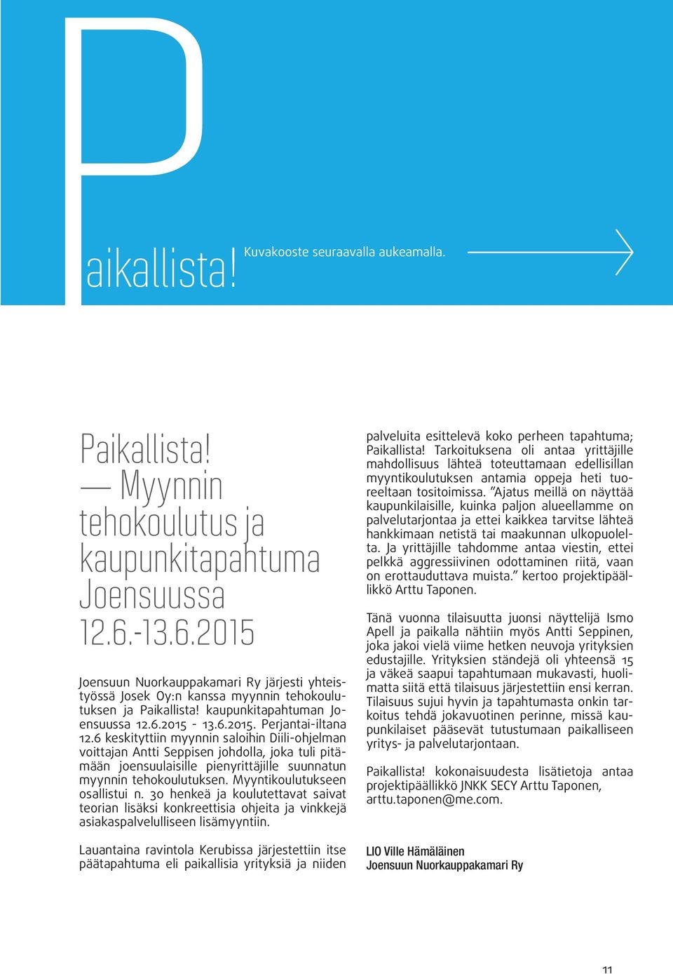 6 keskityttiin myynnin saloihin Diili-ohjelman voittajan Antti Seppisen johdolla, joka tuli pitämään joensuulaisille pienyrittäjille suunnatun myynnin tehokoulutuksen. Myyntikoulutukseen osallistui n.