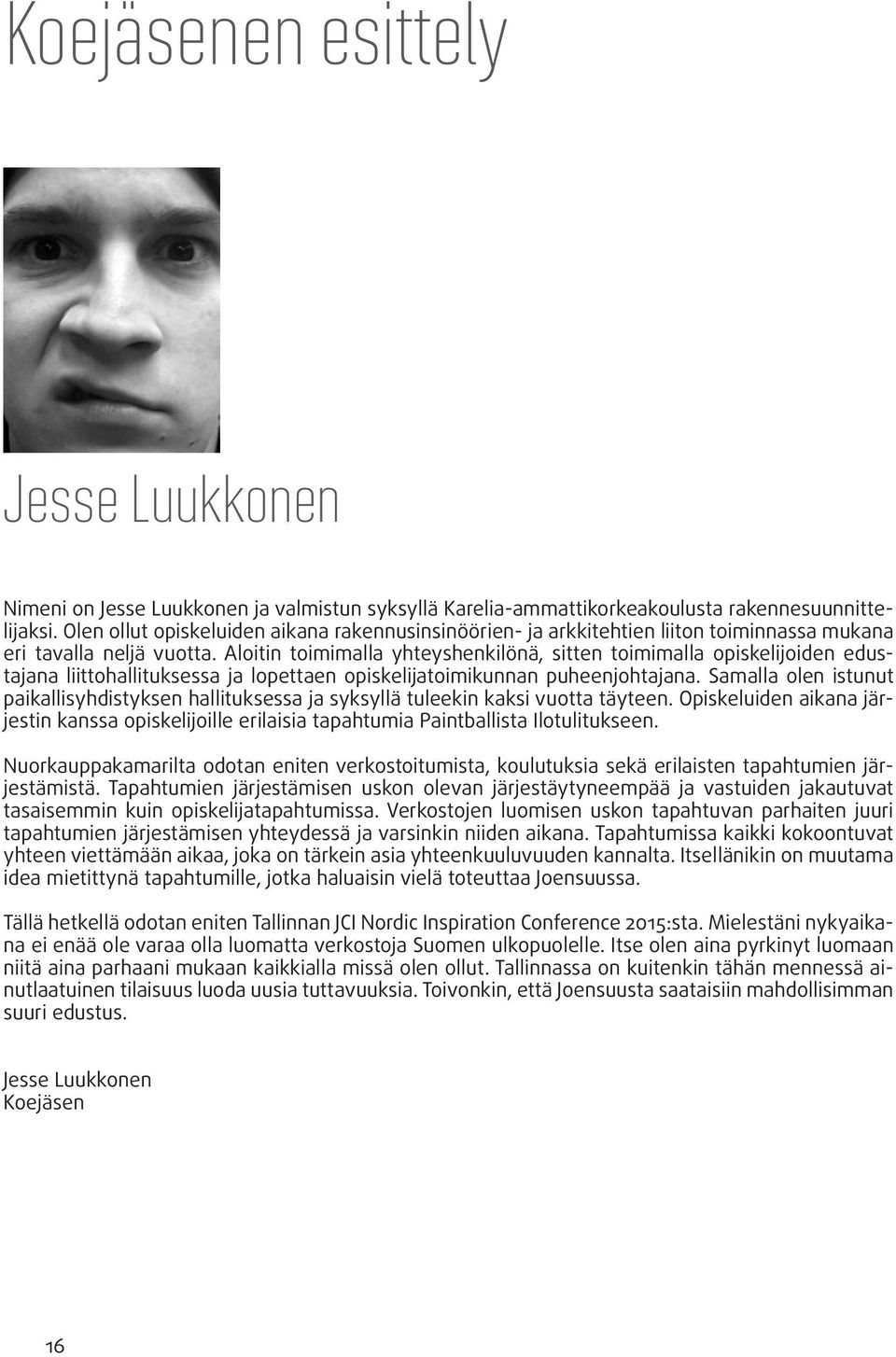Aloitin toimimalla yhteyshenkilönä, sitten toimimalla opiskelijoiden edustajana liittohallituksessa ja lopettaen opiskelijatoimikunnan puheenjohtajana.