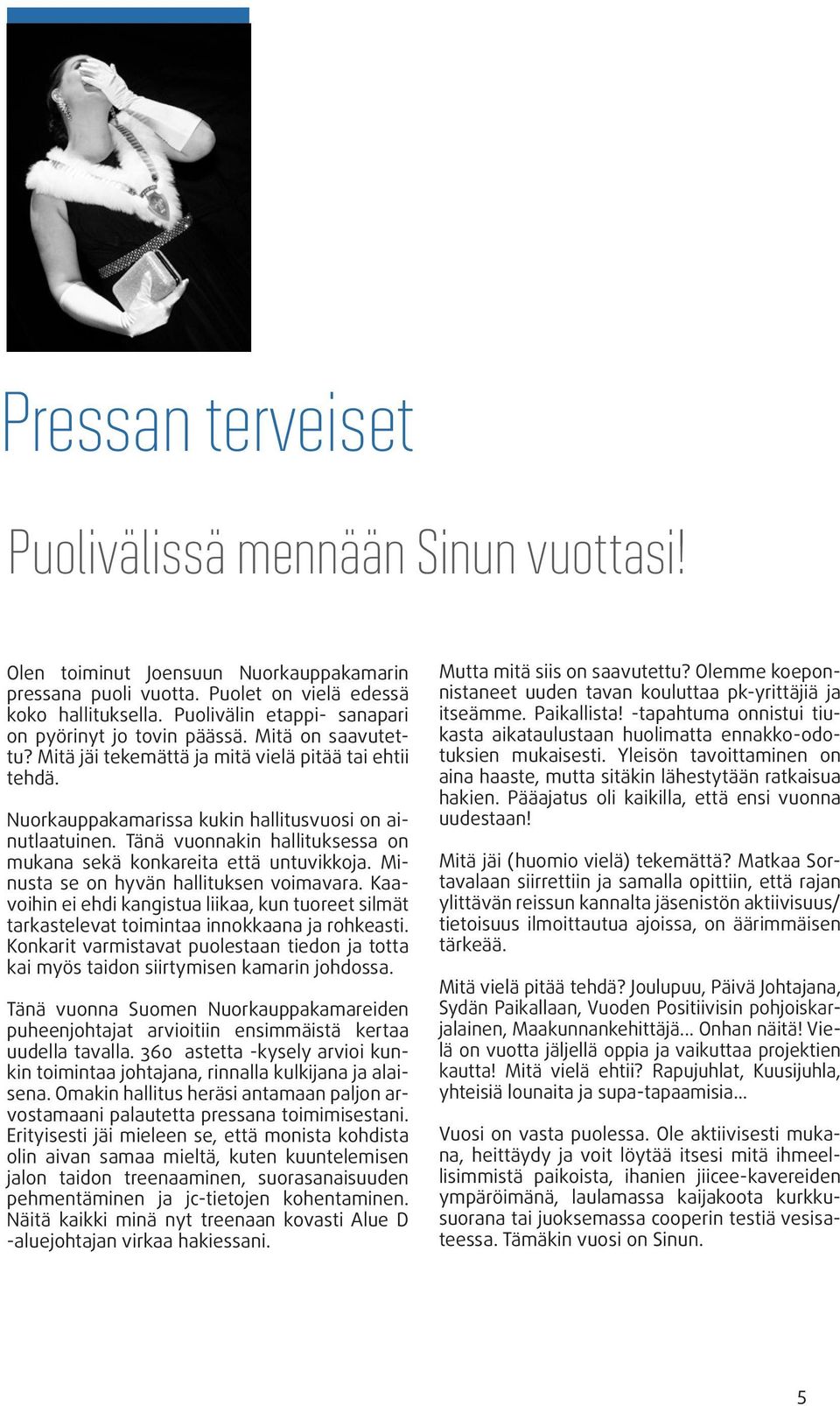 Tänä vuonnakin hallituksessa on mukana sekä konkareita että untuvikkoja. Minusta se on hyvän hallituksen voimavara.