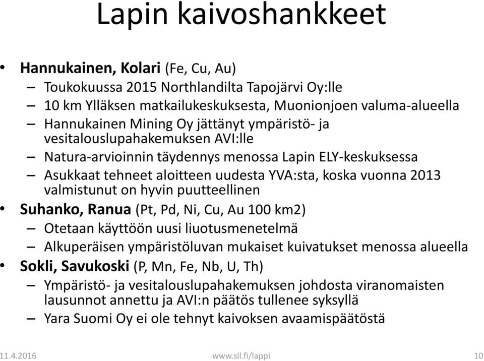 puutteellinen Suhanko, Ranua (Pt, Pd, Ni, Cu, Au 100 km2) Otetaan käyttöön uusi liuotusmenetelmä Alkuperäisen ympäristöluvan mukaiset kuivatukset menossa alueella Sokli, Savukoski (P, Mn, Fe, Nb,