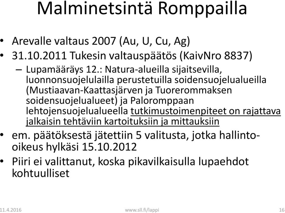 soidensuojelualueet) ja Paloromppaan lehtojensuojelualueella tutkimustoimenpiteet on rajattava jalkaisin tehtäviin kartoituksiin ja mittauksiin