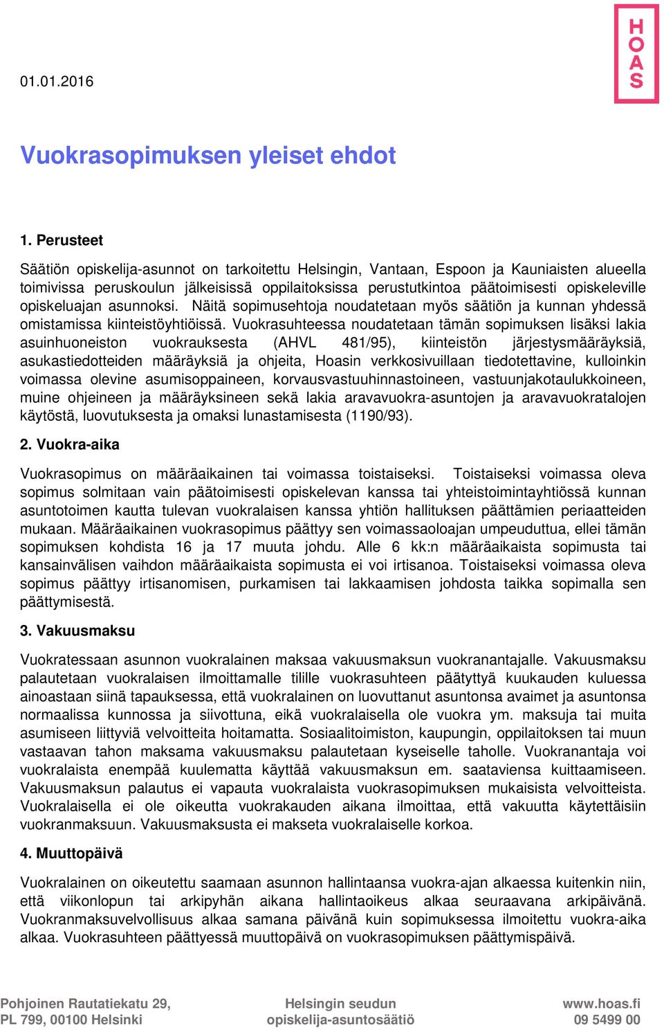 opiskeluajan asunnoksi. Näitä sopimusehtoja noudatetaan myös säätiön ja kunnan yhdessä omistamissa kiinteistöyhtiöissä.