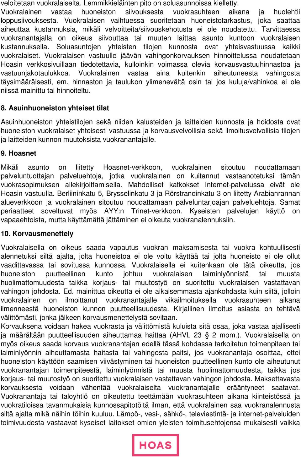 Tarvittaessa vuokranantajalla on oikeus siivouttaa tai muuten laittaa asunto kuntoon vuokralaisen kustannuksella. Soluasuntojen yhteisten tilojen kunnosta ovat yhteisvastuussa kaikki vuokralaiset.