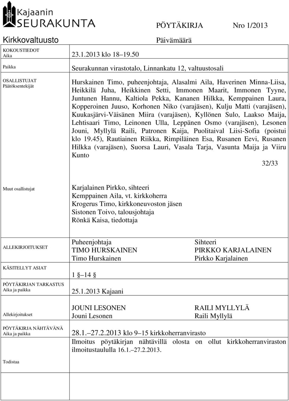 Setti, Immonen Maarit, Immonen Tyyne, Juntunen Hannu, Kaltiola Pekka, Kananen Hilkka, Kemppainen Laura, Kopperoinen Juuso, Korhonen Niko (varajäsen), Kulju Matti (varajäsen), Kuukasjärvi-Väisänen