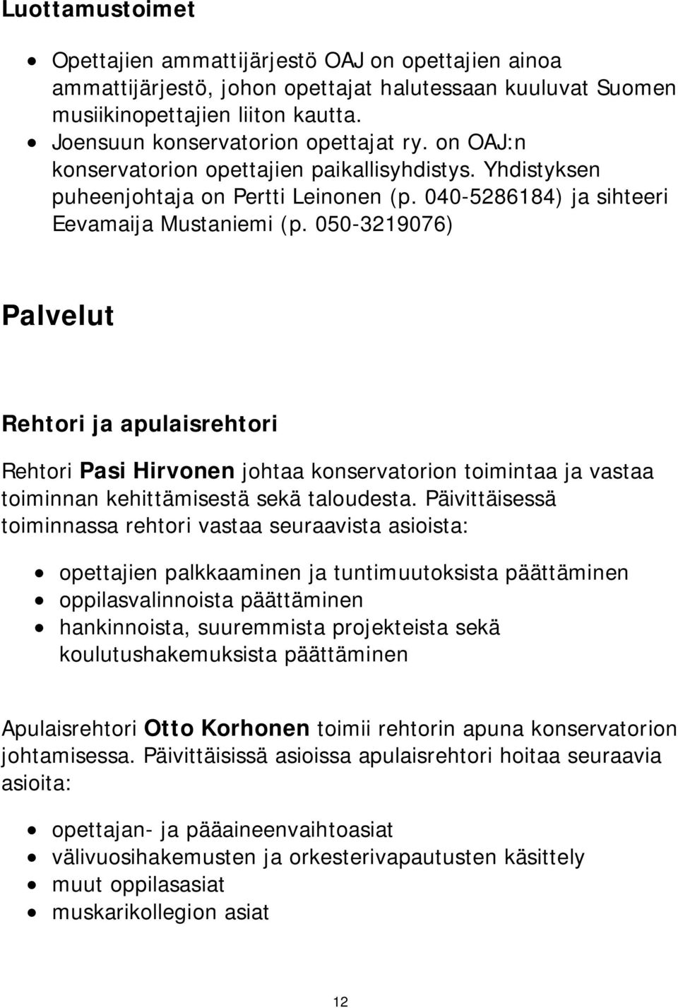 050-3219076) Palvelut Rehtori ja apulaisrehtori Rehtori Pasi Hirvonen johtaa konservatorion toimintaa ja vastaa toiminnan kehittämisestä sekä taloudesta.