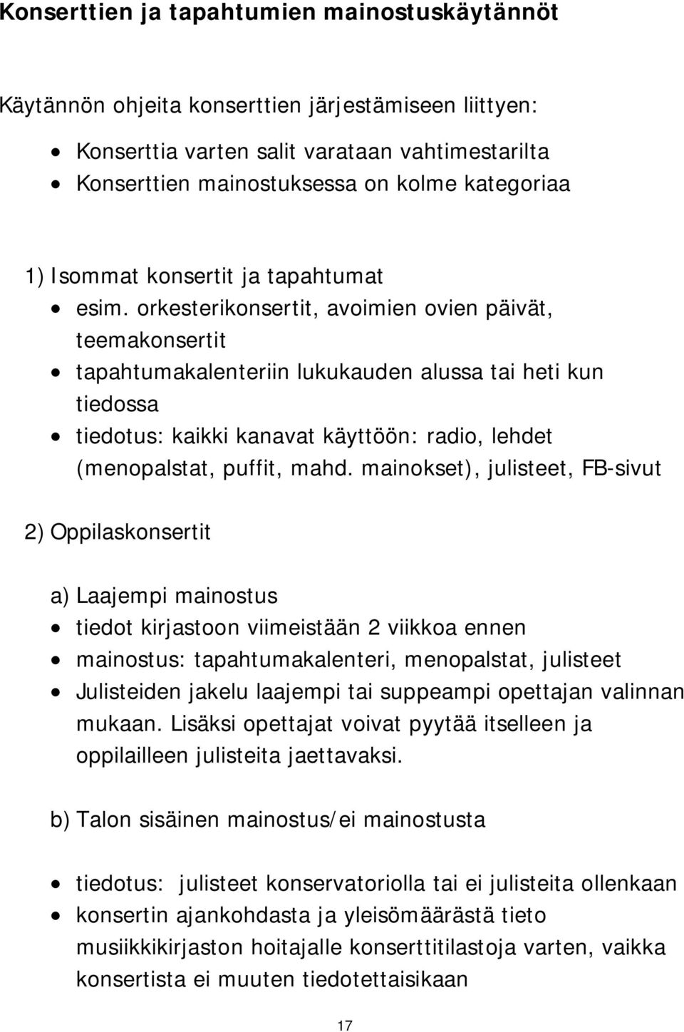 orkesterikonsertit, avoimien ovien päivät, teemakonsertit tapahtumakalenteriin lukukauden alussa tai heti kun tiedossa tiedotus: kaikki kanavat käyttöön: radio, lehdet (menopalstat, puffit, mahd.