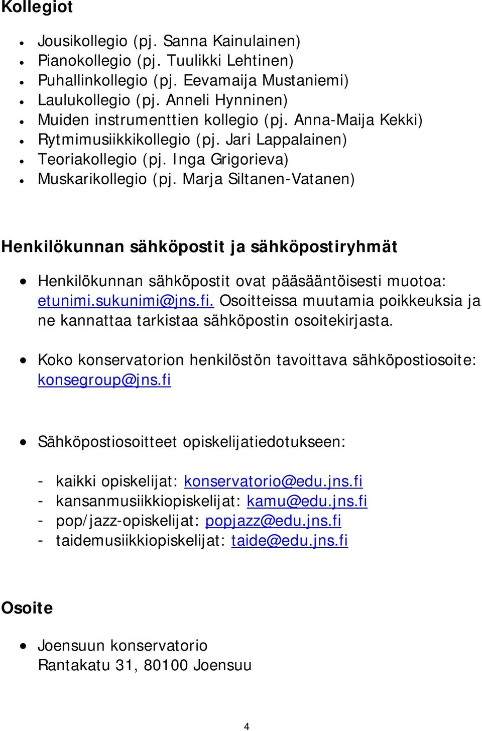 Marja Siltanen-Vatanen) Henkilökunnan sähköpostit ja sähköpostiryhmät Henkilökunnan sähköpostit ovat pääsääntöisesti muotoa: etunimi.sukunimi@jns.fi.