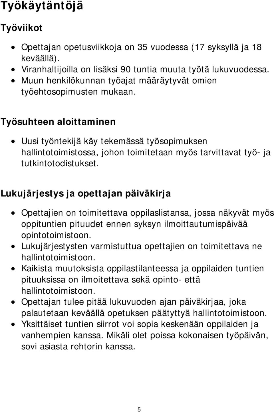 Työsuhteen aloittaminen Uusi työntekijä käy tekemässä työsopimuksen hallintotoimistossa, johon toimitetaan myös tarvittavat työ- ja tutkintotodistukset.