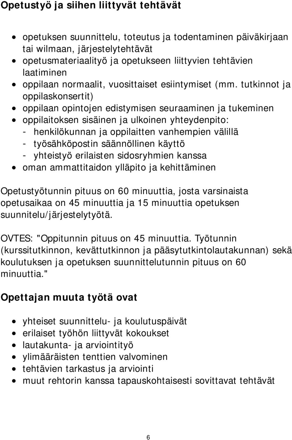 tutkinnot ja oppilaskonsertit) oppilaan opintojen edistymisen seuraaminen ja tukeminen oppilaitoksen sisäinen ja ulkoinen yhteydenpito: - henkilökunnan ja oppilaitten vanhempien välillä -