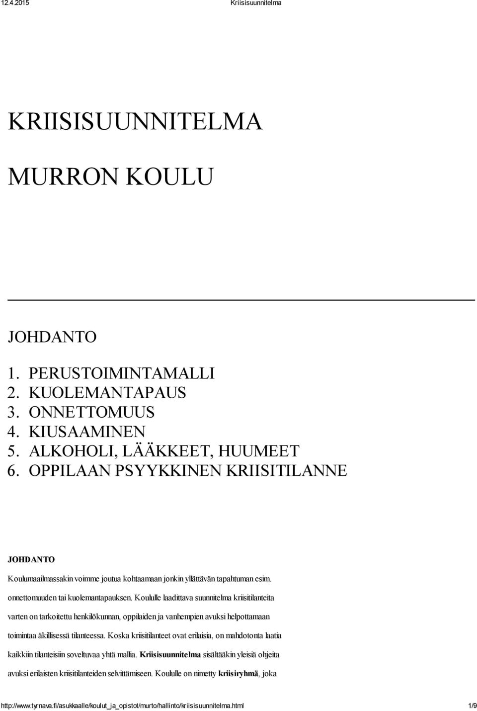 Koululle laadittava suunnitelma kriisitilanteita varten on tarkoitettu henkilökunnan, oppilaiden ja vanhempien avuksi helpottamaan toimintaa äkillisessä tilanteessa.