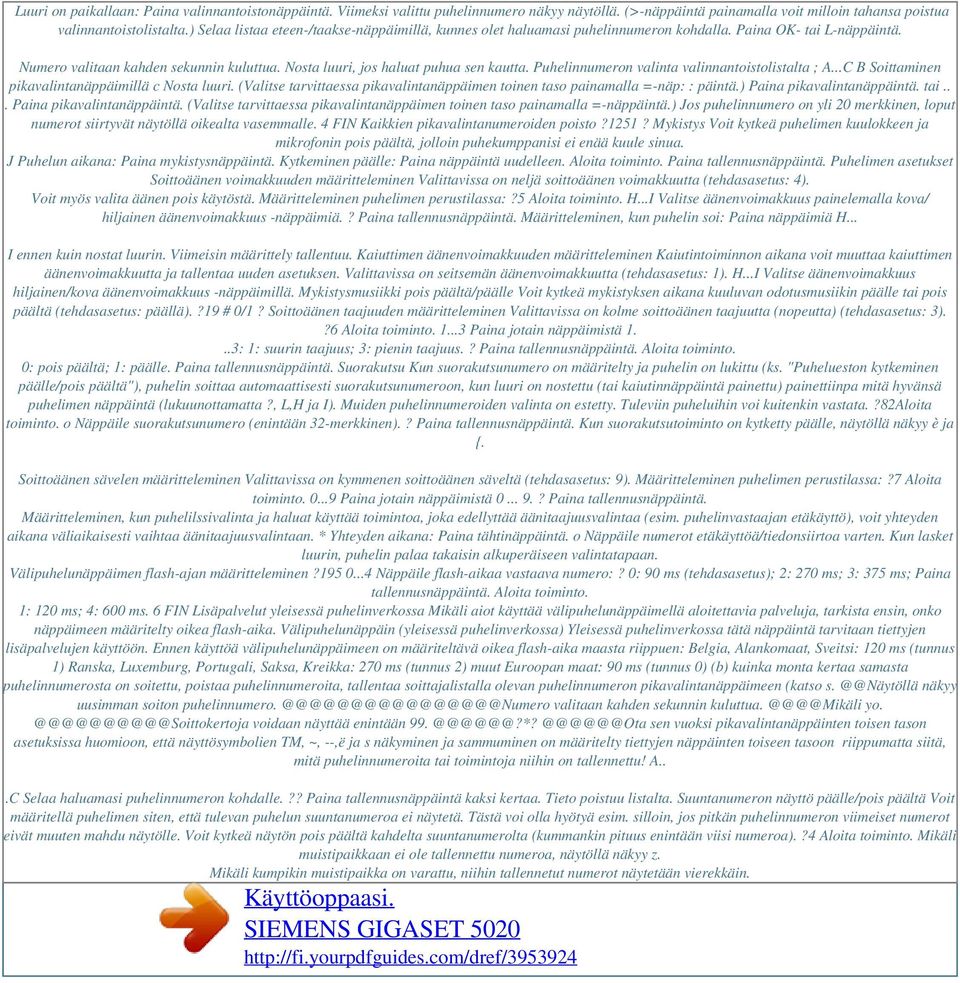 Puhelinnumeron valinta valinnantoistolistalta ; A...C B Soittaminen pikavalintanäppäimillä c Nosta luuri. (Valitse tarvittaessa pikavalintanäppäimen toinen taso painamalla =-näp: : päintä.