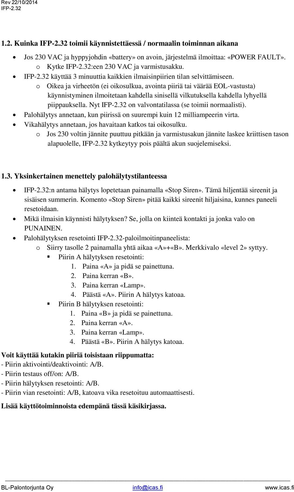 o Oikea ja virheetön (ei oikosulkua, avointa piiriä tai väärää EOL-vastusta) käynnistyminen ilmoitetaan kahdella sinisellä vilkutuksella kahdella lyhyellä piippauksella.