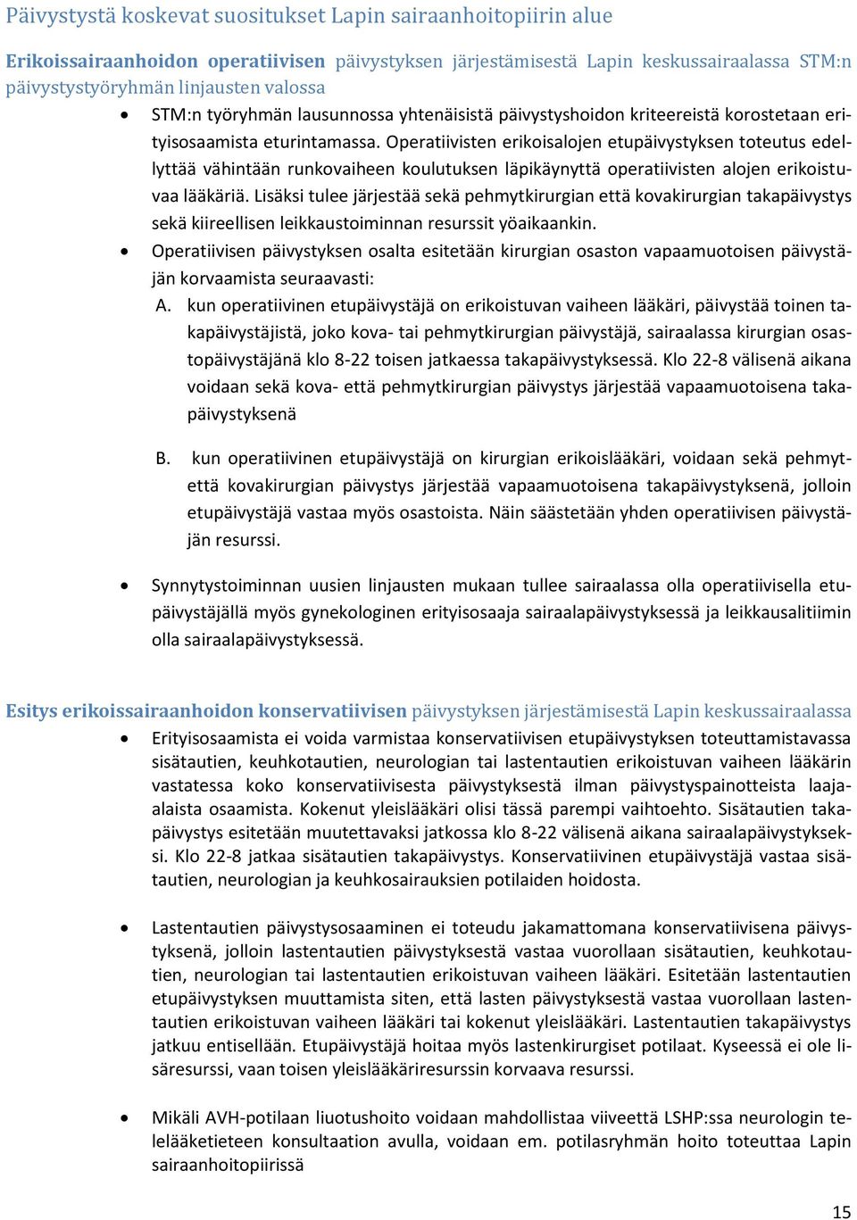 Operatiivisten erikoisalojen etupäivystyksen toteutus edellyttää vähintään runkovaiheen koulutuksen läpikäynyttä operatiivisten alojen erikoistuvaa lääkäriä.