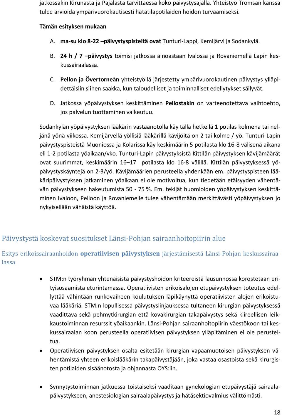 Pellon ja Övertorneån yhteistyöllä järjestetty ympärivuorokautinen päivystys ylläpidettäisiin siihen saakka, kun taloudelliset ja toiminnalliset edellytykset säilyvät. D.