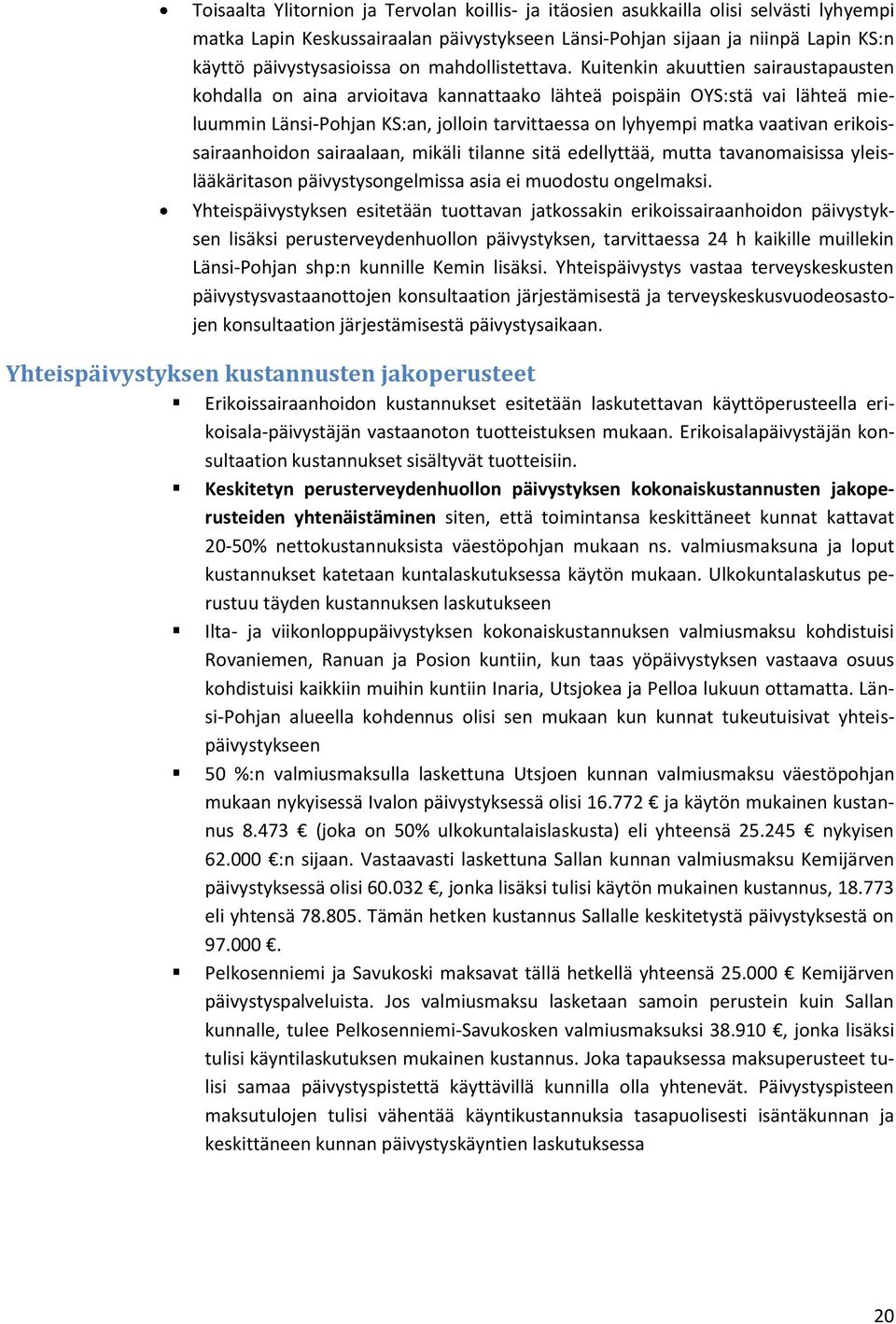 Kuitenkin akuuttien sairaustapausten kohdalla on aina arvioitava kannattaako lähteä poispäin OYS:stä vai lähteä mieluummin Länsi-Pohjan KS:an, jolloin tarvittaessa on lyhyempi matka vaativan