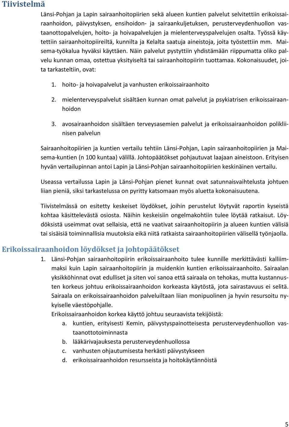 Maisema-työkalua hyväksi käyttäen. Näin palvelut pystyttiin yhdistämään riippumatta oliko palvelu kunnan omaa, ostettua yksityiseltä tai sairaanhoitopiirin tuottamaa.