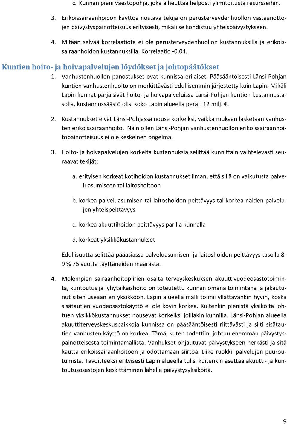 Mitään selvää korrelaatiota ei ole perusterveydenhuollon kustannuksilla ja erikoissairaanhoidon kustannuksilla. Korrelaatio -0,04. Kuntien hoito- ja hoivapalvelujen löydökset ja johtopäätökset 1.