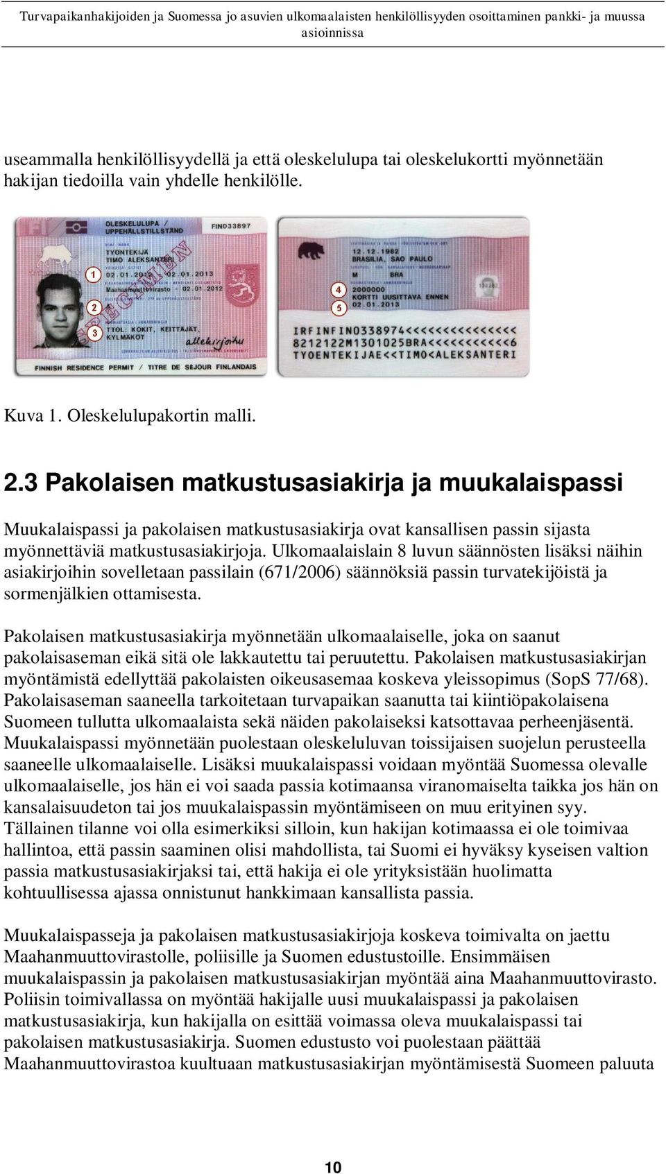 Ulkomaalaislain 8 luvun säännösten lisäksi näihin asiakirjoihin sovelletaan passilain (671/2006) säännöksiä passin turvatekijöistä ja sormenjälkien ottamisesta.