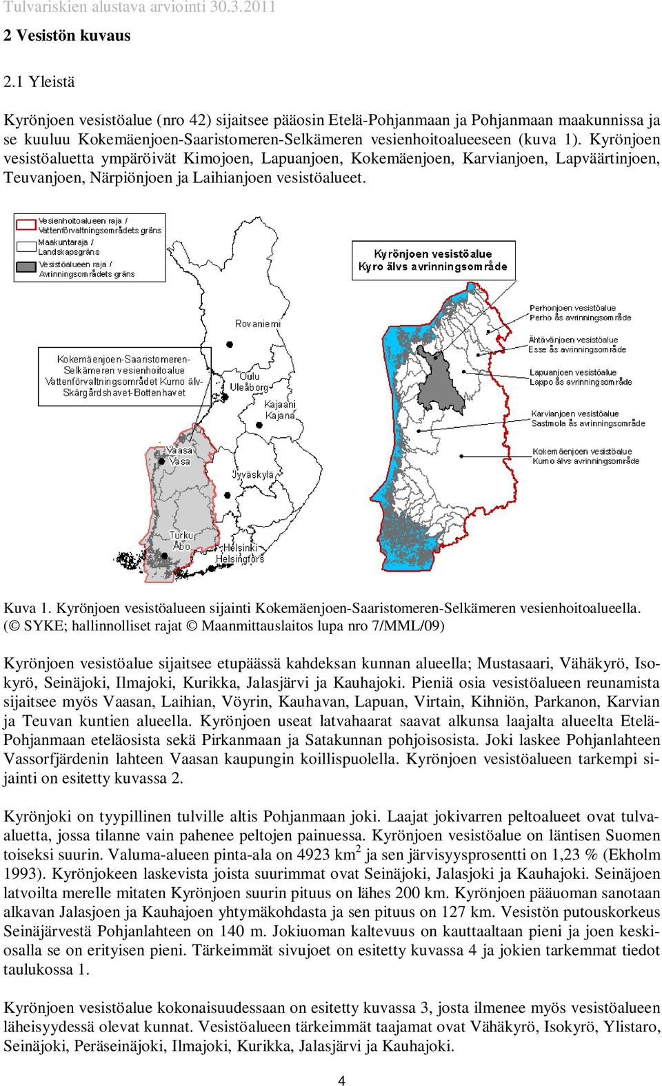 Kyrönjoen vesistöaluetta ympäröivät Kimojoen, Lapuanjoen, Kokemäenjoen, Karvianjoen, Lapväärtinjoen, Teuvanjoen, Närpiönjoen ja Laihianjoen vesistöalueet. Kuva 1.