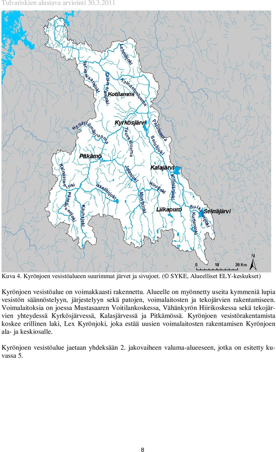 Voimalaitoksia on joessa Mustasaaren Voitilankoskessa, Vähänkyrön Hiirikoskessa sekä tekojärvien yhteydessä Kyrkösjärvessä, Kalasjärvessä ja Pitkämössä.