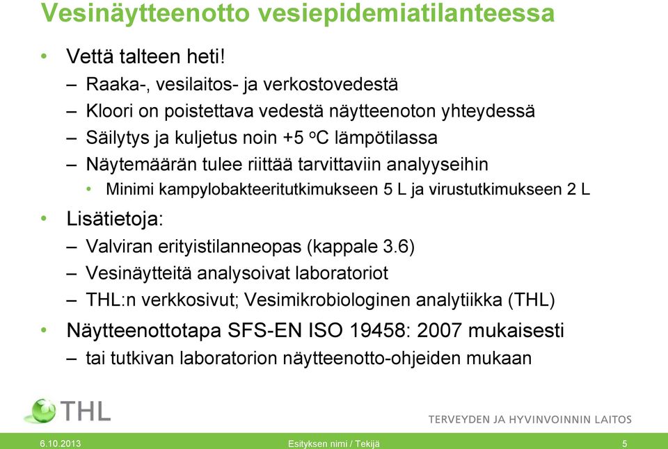 tulee riittää tarvittaviin analyyseihin Minimi kampylobakteeritutkimukseen 5 L ja virustutkimukseen 2 L Lisätietoja: Valviran erityistilanneopas