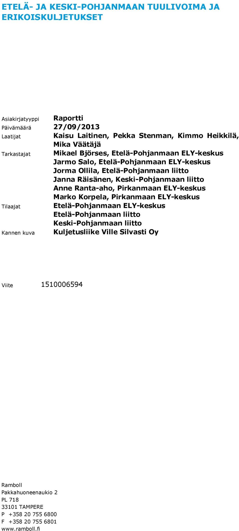 Janna Räisänen, Keski-Pohjanmaan liitto Anne Ranta-aho, Pirkanmaan ELY-keskus Marko Korpela, Pirkanmaan ELY-keskus Etelä-Pohjanmaan ELY-keskus Etelä-Pohjanmaan liitto