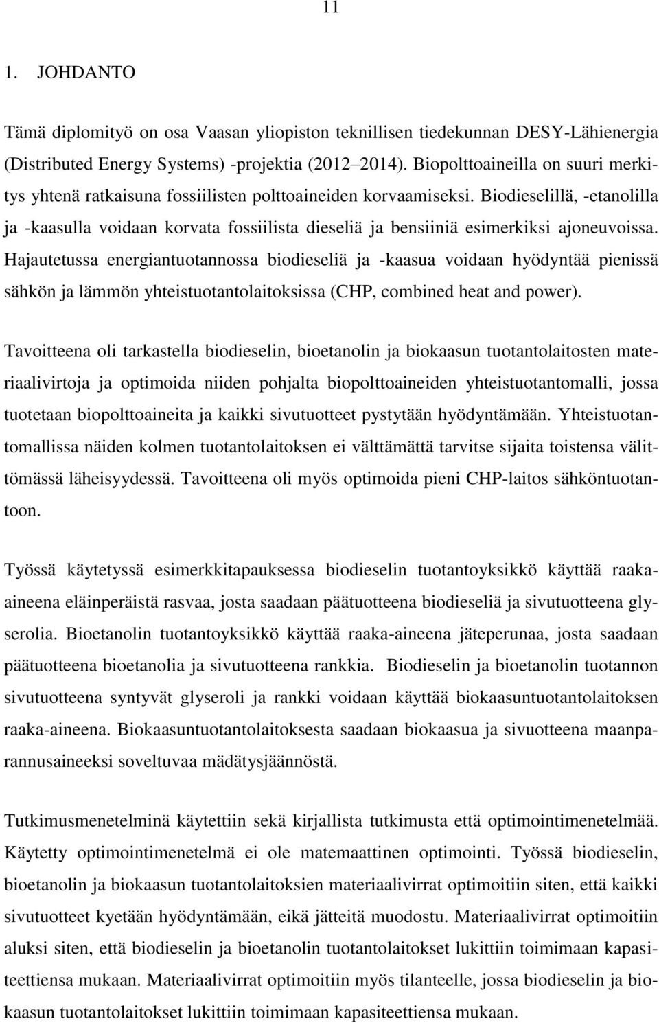 Biodieselillä, -etanolilla ja -kaasulla voidaan korvata fossiilista dieseliä ja bensiiniä esimerkiksi ajoneuvoissa.