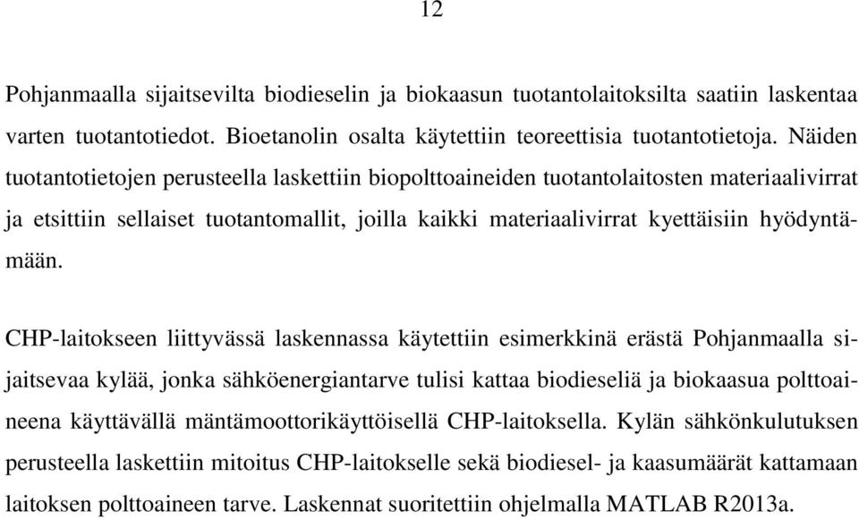 CHP-laitokseen liittyvässä laskennassa käytettiin esimerkkinä erästä Pohjanmaalla sijaitsevaa kylää, jonka sähköenergiantarve tulisi kattaa biodieseliä ja biokaasua polttoaineena käyttävällä
