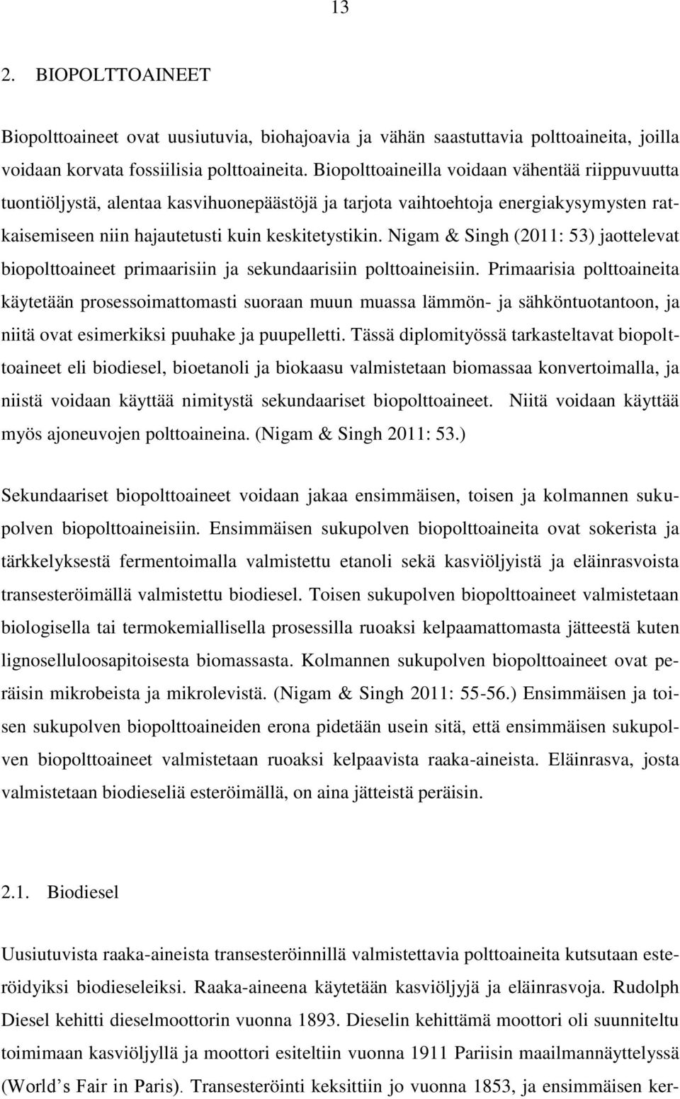 Nigam & Singh (2011: 53) jaottelevat biopolttoaineet primaarisiin ja sekundaarisiin polttoaineisiin.