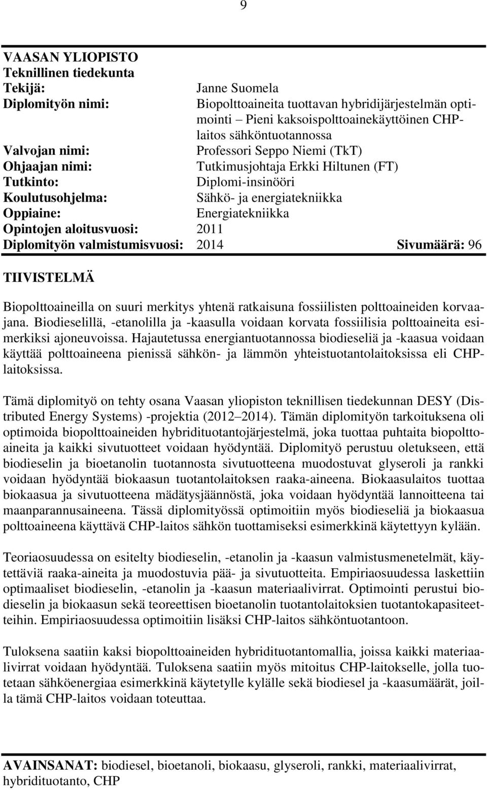 Energiatekniikka Opintojen aloitusvuosi: 2011 Diplomityön valmistumisvuosi: 2014 Sivumäärä: 96 TIIVISTELMÄ Biopolttoaineilla on suuri merkitys yhtenä ratkaisuna fossiilisten polttoaineiden korvaajana.