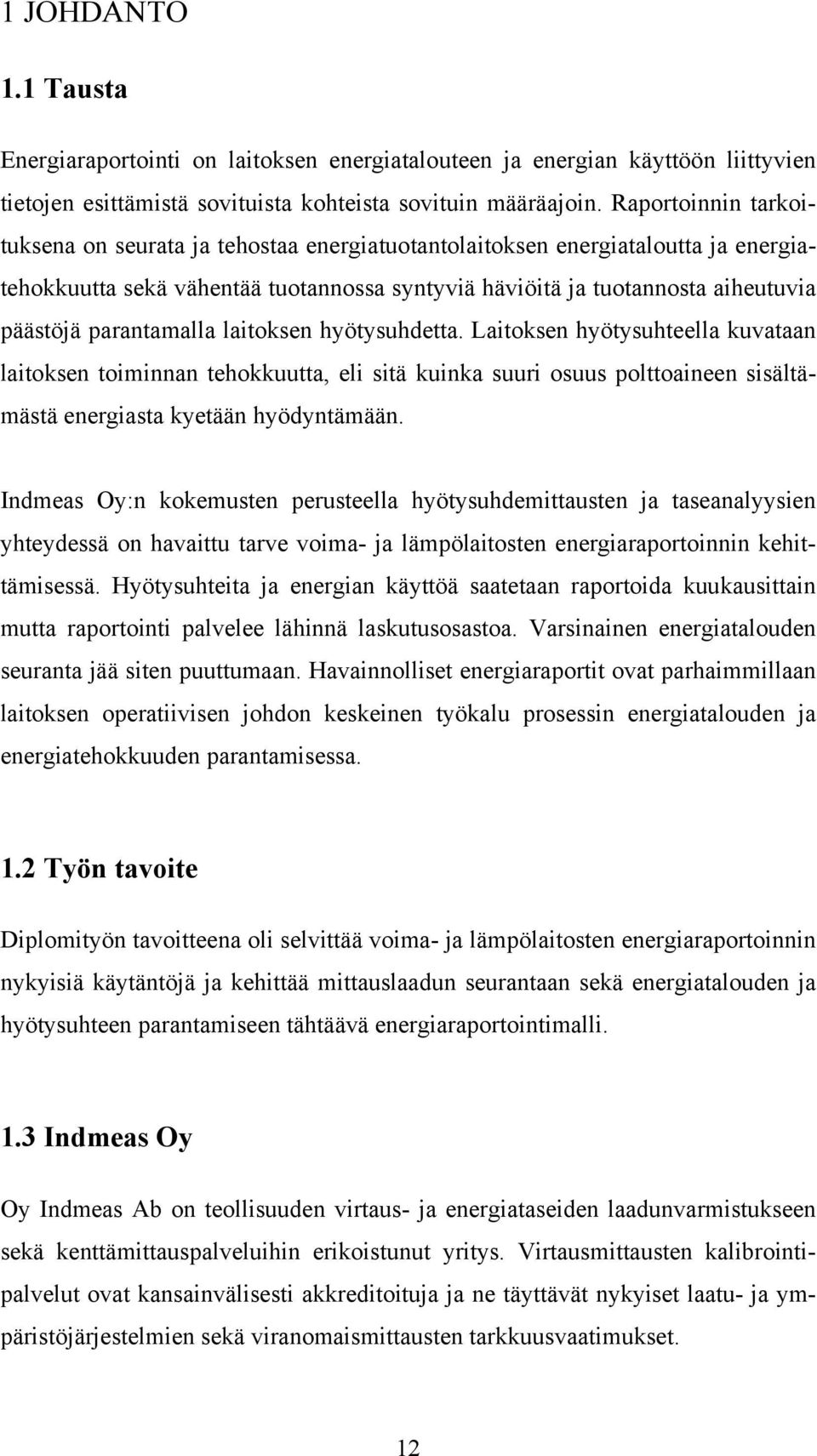 parantamalla laitoksen hyötysuhdetta. Laitoksen hyötysuhteella kuvataan laitoksen toiminnan tehokkuutta, eli sitä kuinka suuri osuus polttoaineen sisältämästä energiasta kyetään hyödyntämään.