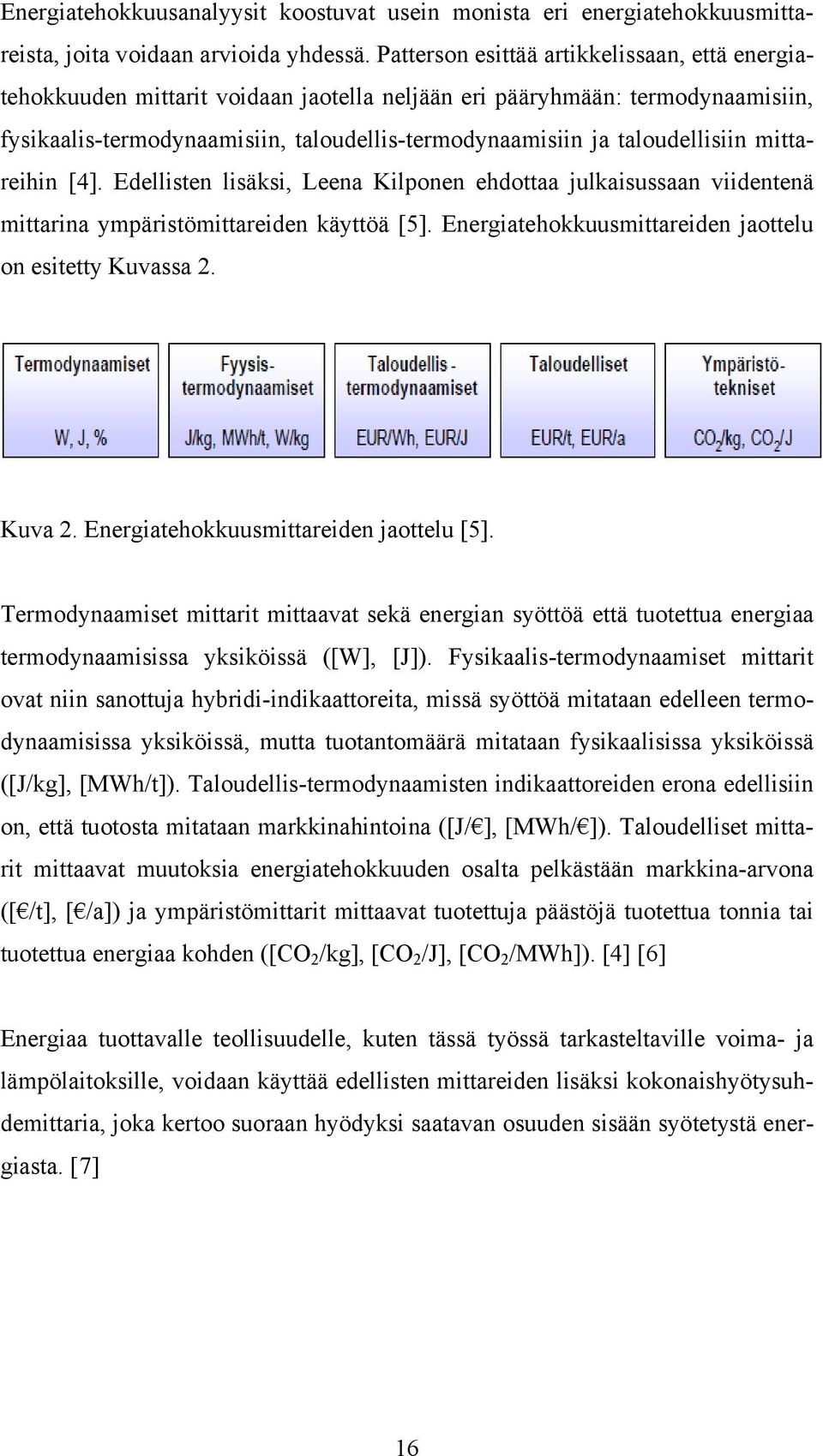 taloudellisiin mittareihin [4]. Edellisten lisäksi, Leena Kilponen ehdottaa julkaisussaan viidentenä mittarina ympäristömittareiden käyttöä [5].