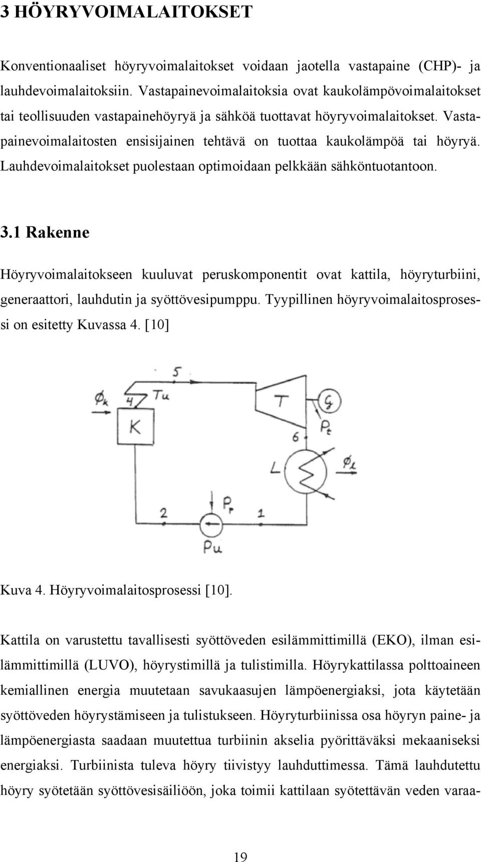 Vastapainevoimalaitosten ensisijainen tehtävä on tuottaa kaukolämpöä tai höyryä. Lauhdevoimalaitokset puolestaan optimoidaan pelkkään sähköntuotantoon. 3.