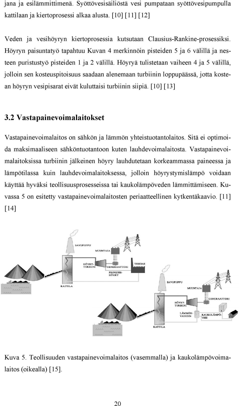 Höyryn paisuntatyö tapahtuu Kuvan 4 merkinnöin pisteiden 5 ja 6 välillä ja nesteen puristustyö pisteiden 1 ja 2 välillä.