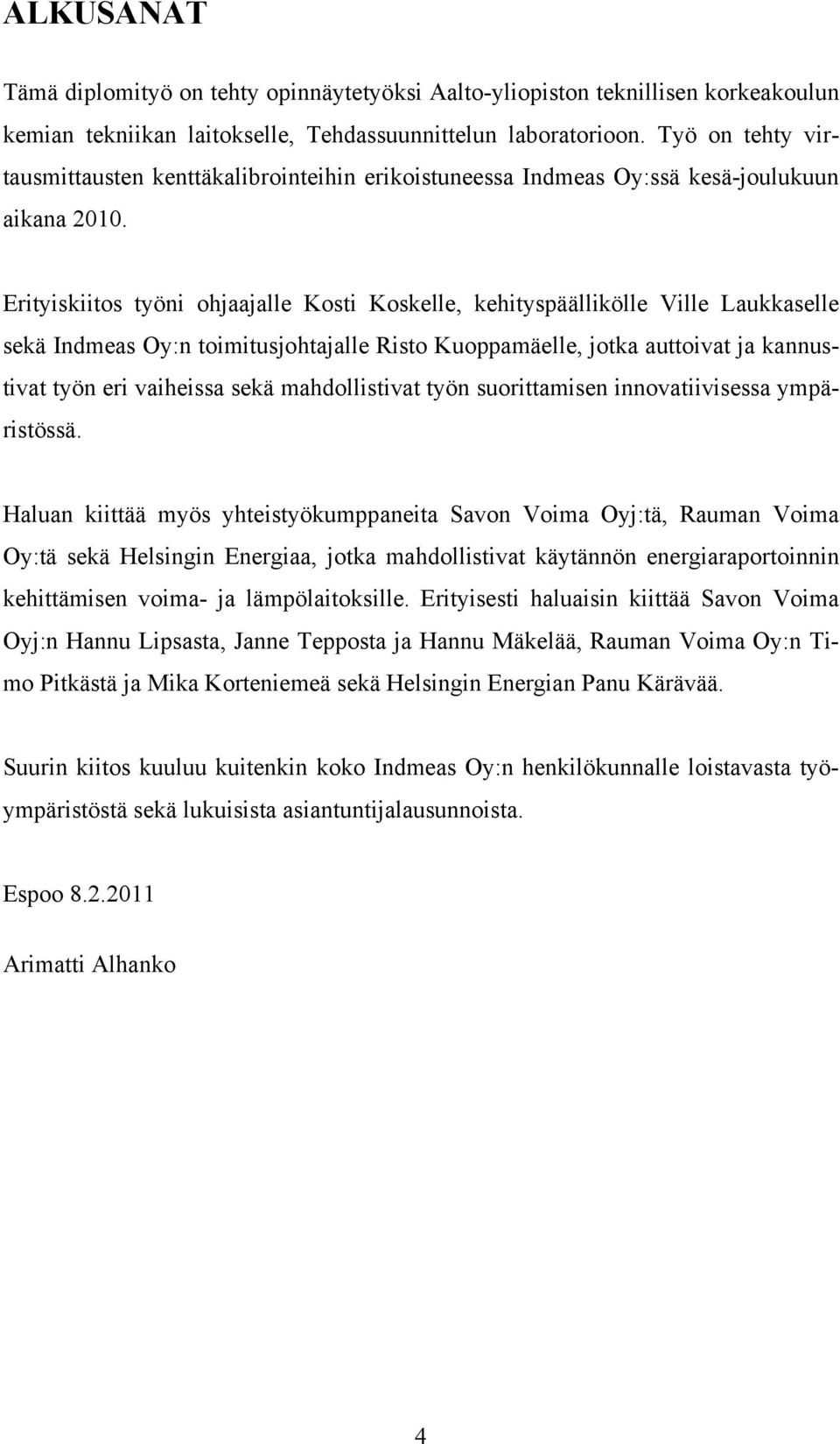 Erityiskiitos työni ohjaajalle Kosti Koskelle, kehityspäällikölle Ville Laukkaselle sekä Indmeas Oy:n toimitusjohtajalle Risto Kuoppamäelle, jotka auttoivat ja kannustivat työn eri vaiheissa sekä