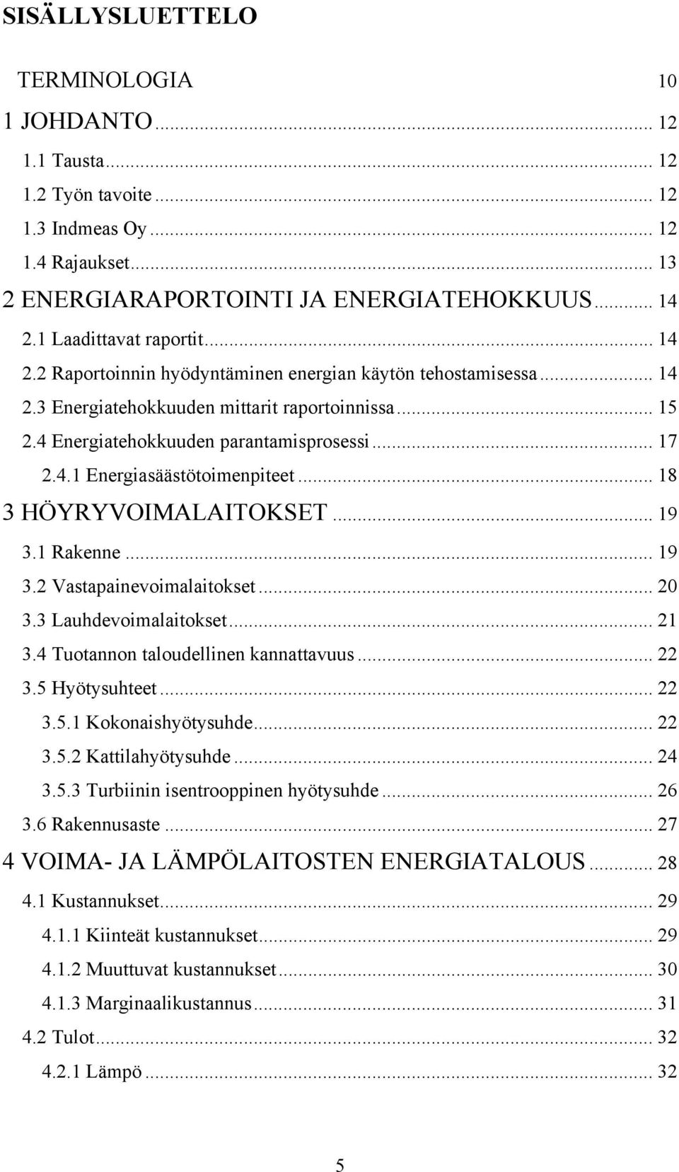4.1 Energiasäästötoimenpiteet... 18 3 HÖYRYVOIMALAITOKSET... 19 3.1 Rakenne... 19 3.2 Vastapainevoimalaitokset... 20 3.3 Lauhdevoimalaitokset... 21 3.4 Tuotannon taloudellinen kannattavuus... 22 3.