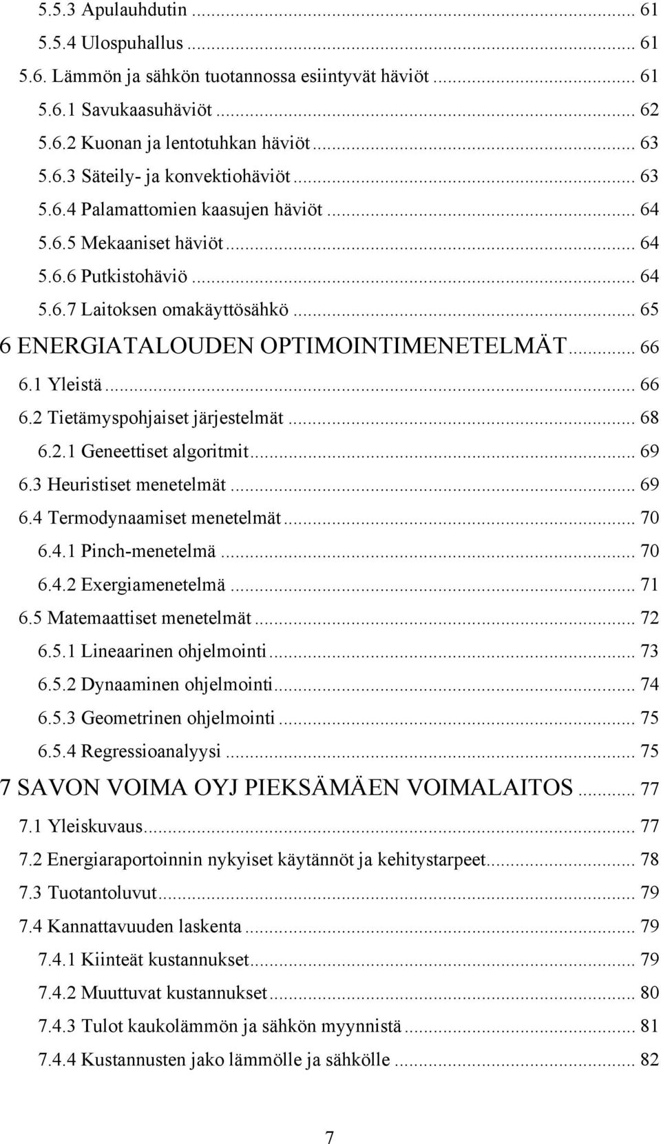 .. 66 6.2 Tietämyspohjaiset järjestelmät... 68 6.2.1 Geneettiset algoritmit... 69 6.3 Heuristiset menetelmät... 69 6.4 Termodynaamiset menetelmät... 70 6.4.1 Pinch-menetelmä... 70 6.4.2 Exergiamenetelmä.