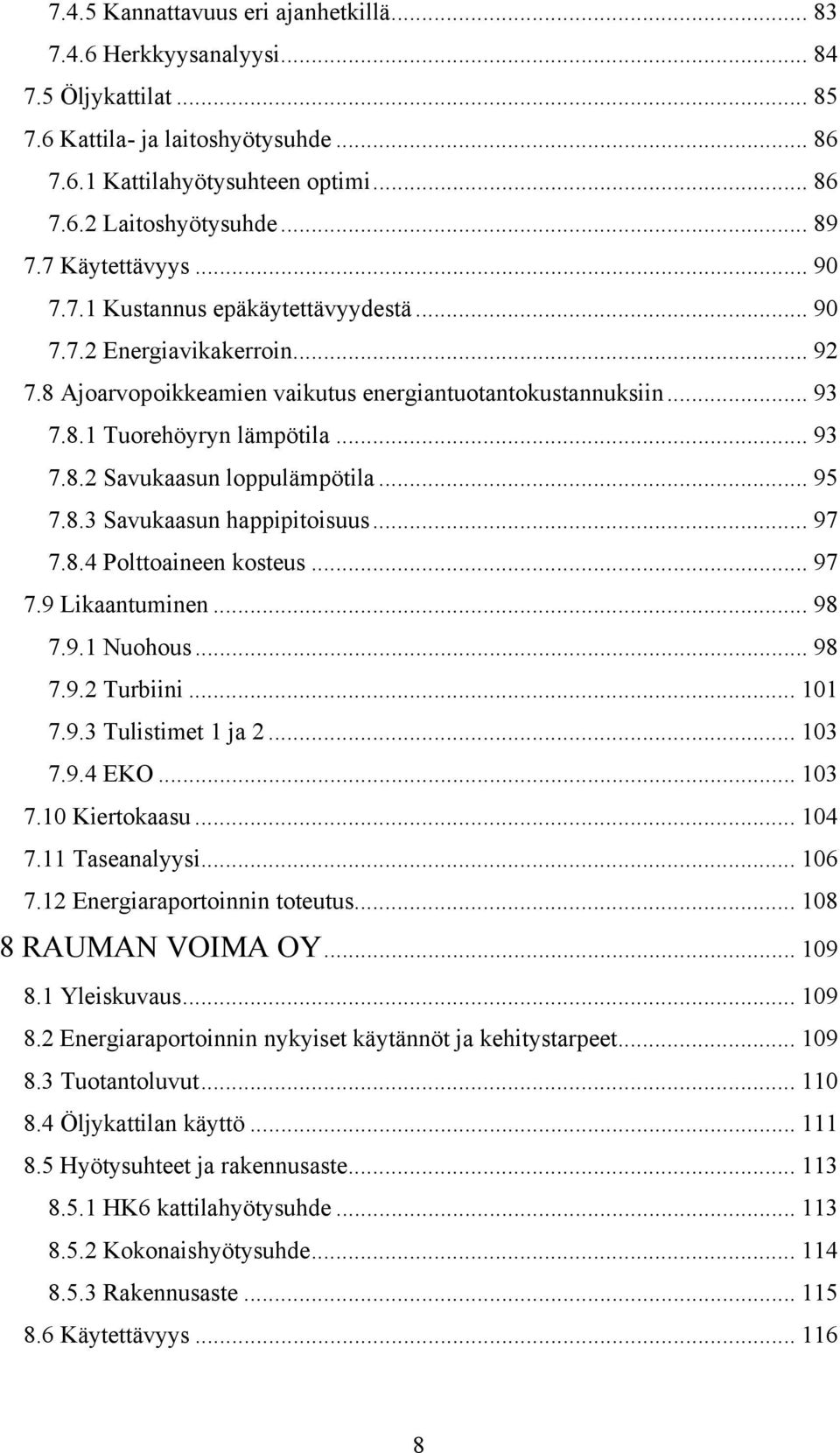 .. 93 7.8.2 Savukaasun loppulämpötila... 95 7.8.3 Savukaasun happipitoisuus... 97 7.8.4 Polttoaineen kosteus... 97 7.9 Likaantuminen... 98 7.9.1 Nuohous... 98 7.9.2 Turbiini... 101 7.9.3 Tulistimet 1 ja 2.